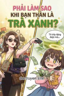 Phải Làm Sao Khi Bạn Thân Là Trà Xanh?