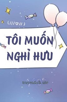 Tôi Muốn Nghỉ Hưu - Hủ Mộc Điêu Dã