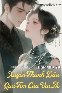 Thập Niên 70: Xuyên Thành Đầu Quả Tim Của Vai Ác