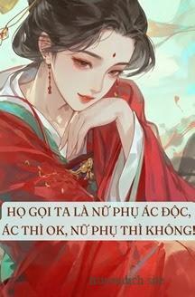 Họ Gọi Ta Là Nữ Phụ Độc Ác, Ác Thì Ta Làm, Nữ Phụ Thì Không