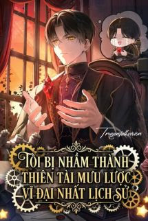 Tôi Bị Nhầm Thành Thiên Tài Mưu Lược Vĩ Đại Nhất Lịch Sử