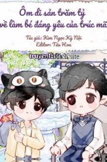 Ôm Di Sản Trăm Tỷ Về Làm Bé Đáng Yêu Của Trúc Mã