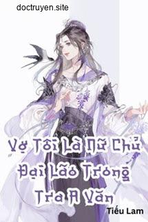 Vợ Tôi Là Nữ Chủ Đại Lão Trong Tra A Văn