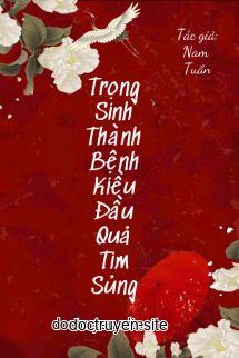 Trọng Sinh Thành Bệnh Kiều Đầu Quả Tim Sủng