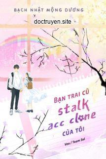 Bạn Trai Cũ Stalk Acc Clone Của Tôi
