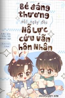 Bé Đáng Thương Mỗi Ngày Đều Nỗ Lực Cứu Vãn Hôn Nhân