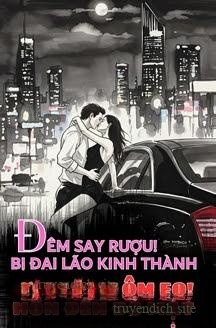 Đêm Say Rượu! Bị Đại Lão Kinh Thành Ôm Eo Hôn Đến Đỏ Mặt