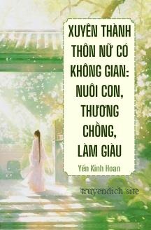 Xuyên Thành Thôn Nữ Có Không Gian: Nuôi Con, Thương Chồng, Làm Giàu