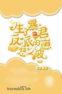 Sinh Cục Cưng Cho Bạo Quân Phản Diện Rồi Phải Làm Sao Đây?