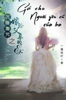 Gả Cho Người Yêu Cũ Của Ba