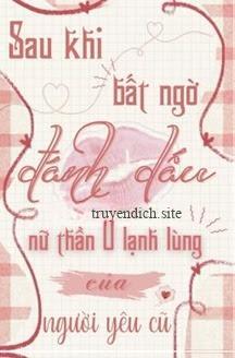 Sau Khi Bất Ngờ Đánh Dấu Nữ Thần O Lạnh Lùng Của Người Yêu Cũ