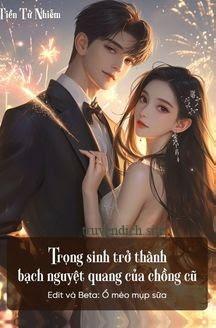 Trọng Sinh Trở Thành Bạch Nguyệt Quang Của Chồng Cũ