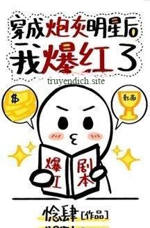 Sau Khi Xuyên Thành Minh Tinh Pháo Hôi Tôi Bạo Hồng