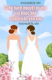 Cùng Bạch Nguyệt Quang Hay Khóc Nhè Cưới Trước Yêu Sau