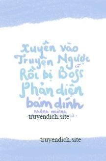 Xuyên Vào Truyện Ngược Cũ Rồi Bị Boss Phản Diện Bám Dính Không Ngừng