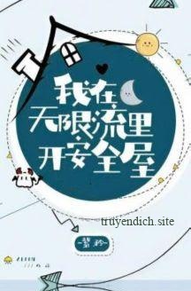 Ta Mở Nhà An Toàn Ở Thế Giới Vô Hạn Lưu