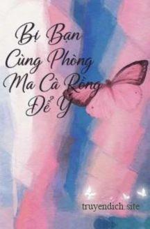 Bị Bạn Cùng Phòng Ma Cà Rồng Để Ý